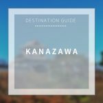 【Destination Guide】 Kanazawa