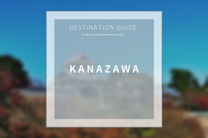 【Destination Guide】 Kanazawa