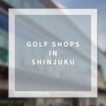 【Shinjuku】Golf Shopping in Shinjuku – Heaven for Golf Shopping Lovers!